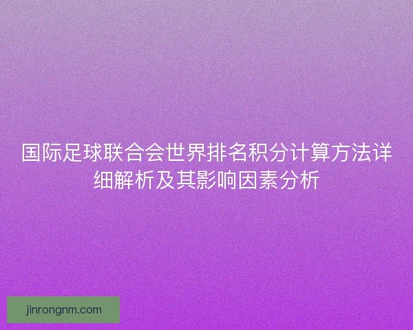 国际足球联合会世界排名积分计算方法详细解析及其影响因素分析